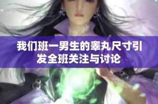 我们班一男生的睾丸尺寸引发全班关注与讨论