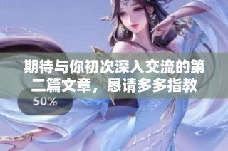 期待与你初次深入交流的第二篇文章，恳请多多指教