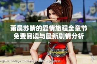 萧晨苏晴的爱情旅程全章节免费阅读与最新剧情分析
