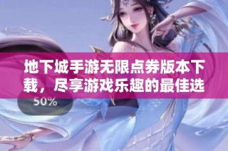 地下城手游无限点券版本下载，尽享游戏乐趣的最佳选择