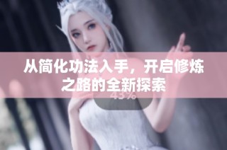 从简化功法入手，开启修炼之路的全新探索