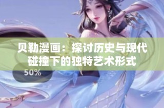贝勒漫画：探讨历史与现代碰撞下的独特艺术形式