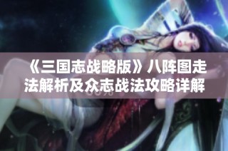《三国志战略版》八阵图走法解析及众志战法攻略详解