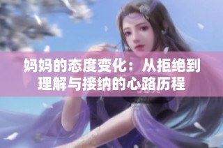 妈妈的态度变化：从拒绝到理解与接纳的心路历程