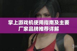 掌上游戏机使用指南及主要厂家品牌推荐详解