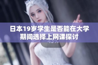 日本19岁学生是否能在大学期间选择上网课探讨