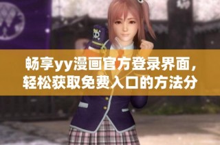 畅享yy漫画官方登录界面，轻松获取免费入口的方法分享