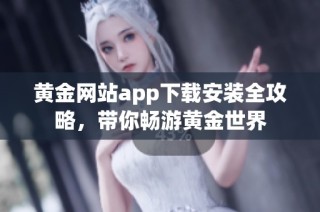 黄金网站app下载安装全攻略，带你畅游黄金世界
