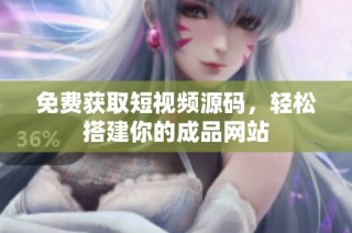 免费获取短视频源码，轻松搭建你的成品网站