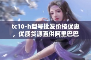 tc10-h型号批发价格优惠，优质货源直供阿里巴巴