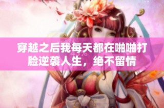 穿越之后我每天都在啪啪打脸逆袭人生，绝不留情