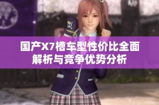 国产X7槽车型性价比全面解析与竞争优势分析