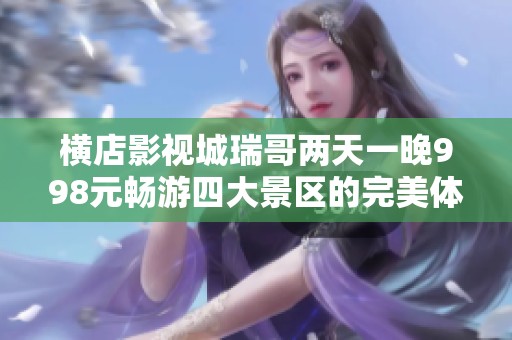 横店影视城瑞哥两天一晚998元畅游四大景区的完美体验