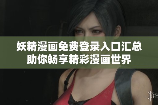 妖精漫画免费登录入口汇总助你畅享精彩漫画世界