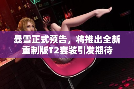 暴雪正式预告，将推出全新重制版T2套装引发期待