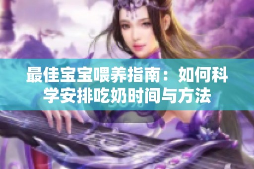 最佳宝宝喂养指南：如何科学安排吃奶时间与方法