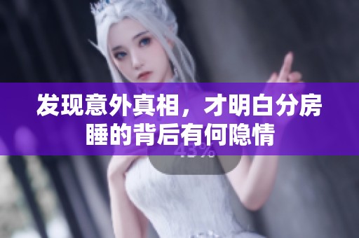 发现意外真相，才明白分房睡的背后有何隐情