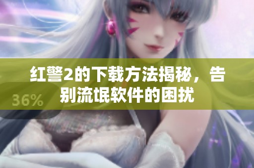 红警2的下载方法揭秘，告别流氓软件的困扰