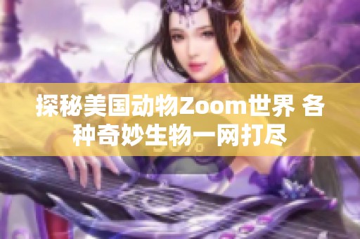 探秘美国动物Zoom世界 各种奇妙生物一网打尽