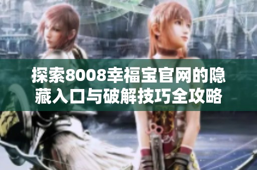 探索8008幸福宝官网的隐藏入口与破解技巧全攻略