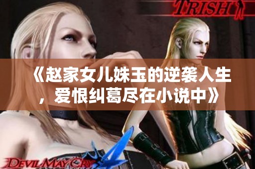 《赵家女儿姝玉的逆袭人生，爱恨纠葛尽在小说中》