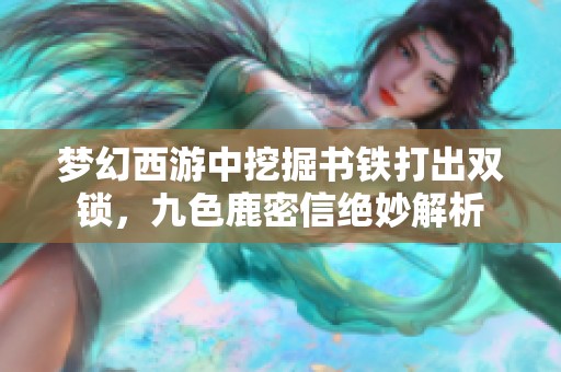 梦幻西游中挖掘书铁打出双锁，九色鹿密信绝妙解析