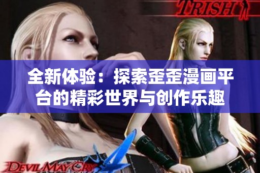 全新体验：探索歪歪漫画平台的精彩世界与创作乐趣