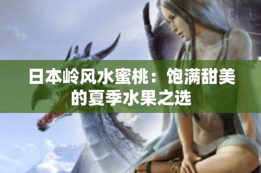 日本岭风水蜜桃：饱满甜美的夏季水果之选