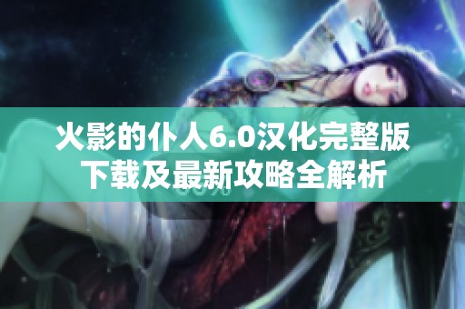 火影的仆人6.0汉化完整版下载及最新攻略全解析