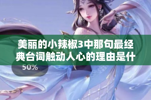 美丽的小辣椒3中那句最经典台词触动人心的理由是什么