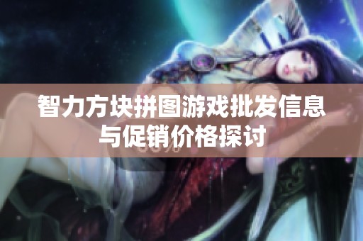 智力方块拼图游戏批发信息与促销价格探讨