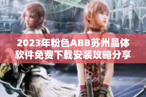 2023年粉色ABB苏州晶体软件免费下载安装攻略分享
