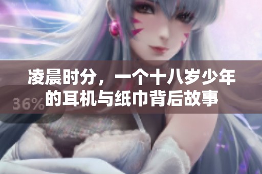 凌晨时分，一个十八岁少年的耳机与纸巾背后故事