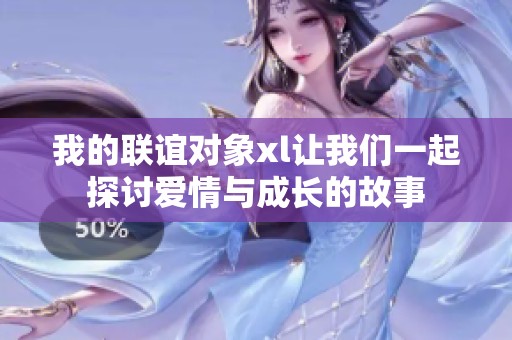 我的联谊对象xl让我们一起探讨爱情与成长的故事