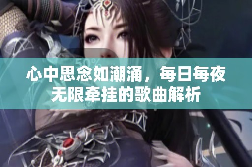心中思念如潮涌，每日每夜无限牵挂的歌曲解析