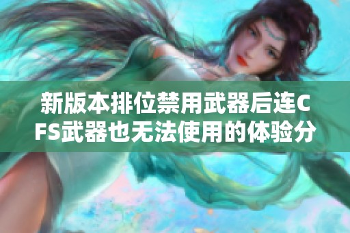 新版本排位禁用武器后连CFS武器也无法使用的体验分析
