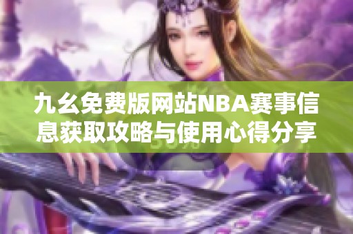 九幺免费版网站NBA赛事信息获取攻略与使用心得分享