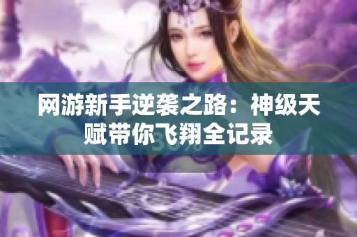 网游新手逆袭之路：神级天赋带你飞翔全记录