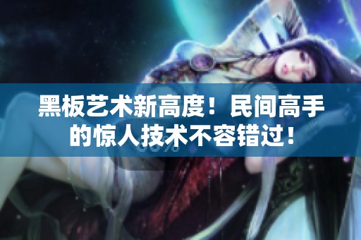 黑板艺术新高度！民间高手的惊人技术不容错过！