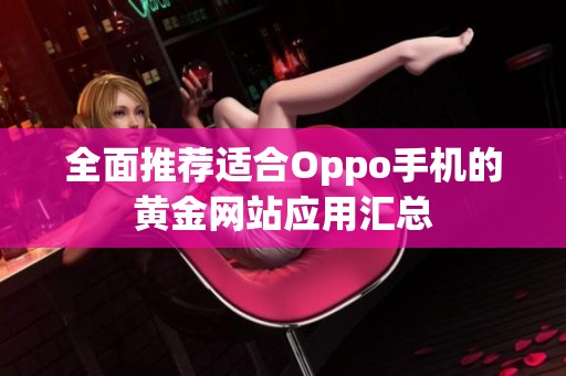 全面推荐适合Oppo手机的黄金网站应用汇总