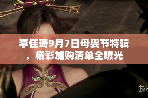 李佳琦9月7日母婴节特辑，精彩加购清单全曝光