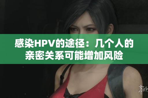 感染HPV的途径：几个人的亲密关系可能增加风险