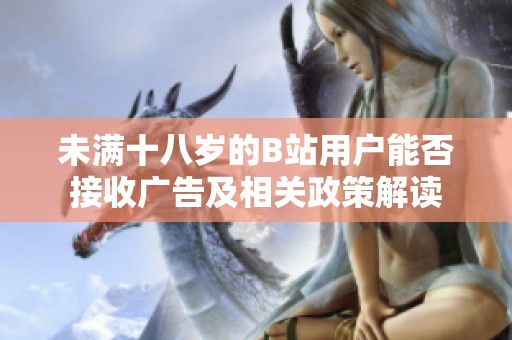 未满十八岁的B站用户能否接收广告及相关政策解读