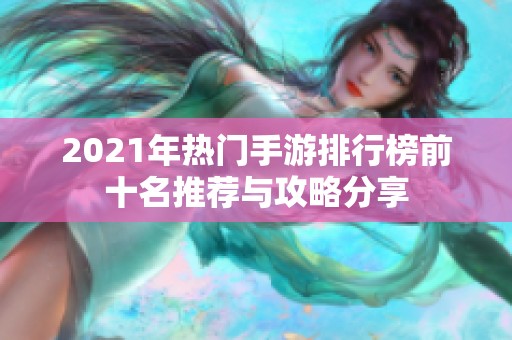 2021年热门手游排行榜前十名推荐与攻略分享