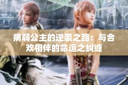 病弱公主的逆袭之路：与合欢相伴的命运之纠缠