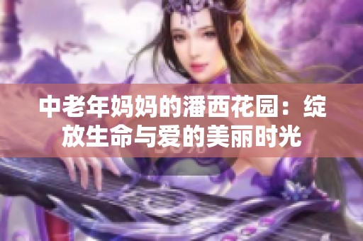 中老年妈妈的潘西花园：绽放生命与爱的美丽时光