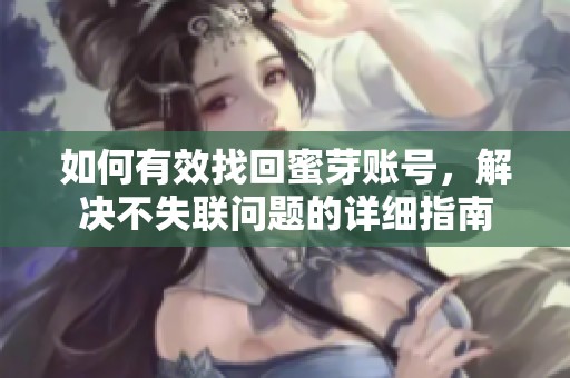 如何有效找回蜜芽账号，解决不失联问题的详细指南