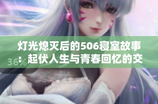 灯光熄灭后的506寝室故事：起伏人生与青春回忆的交织
