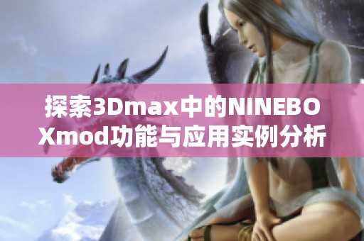 探索3Dmax中的NINEBOXmod功能与应用实例分析