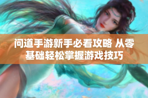 问道手游新手必看攻略 从零基础轻松掌握游戏技巧